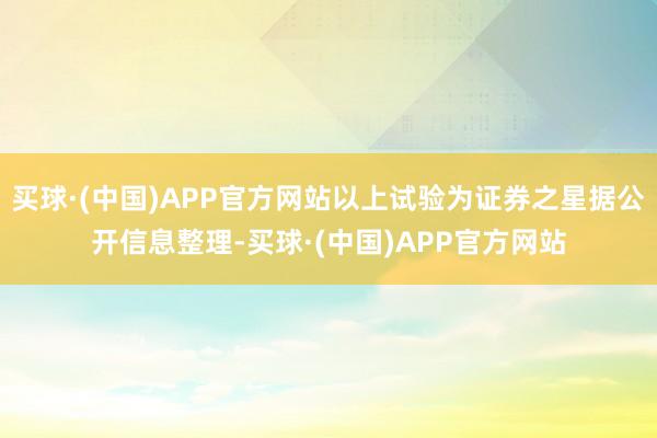 买球·(中国)APP官方网站以上试验为证券之星据公开信息整理-买球·(中国)APP官方网站