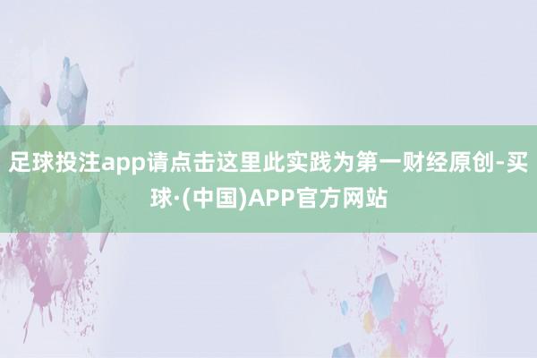 足球投注app请点击这里此实践为第一财经原创-买球·(中国)APP官方网站