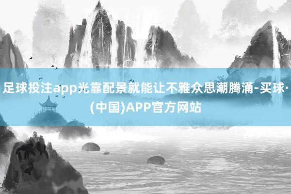 足球投注app光靠配景就能让不雅众思潮腾涌-买球·(中国)APP官方网站