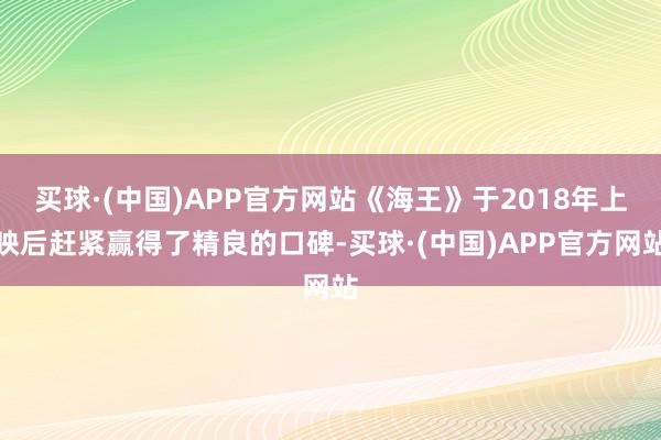 买球·(中国)APP官方网站《海王》于2018年上映后赶紧赢得了精良的口碑-买球·(中国)APP官方网站