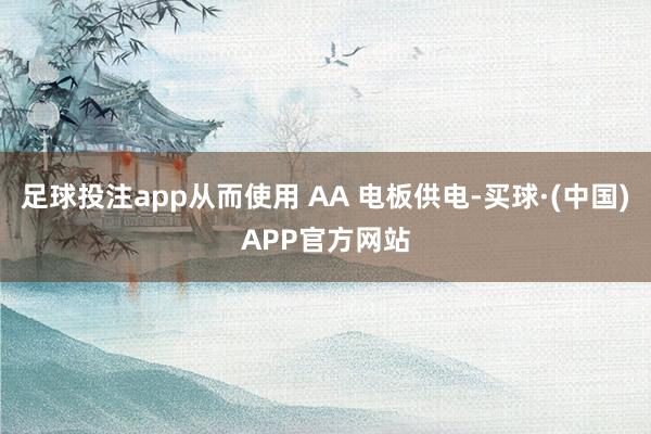 足球投注app从而使用 AA 电板供电-买球·(中国)APP官方网站