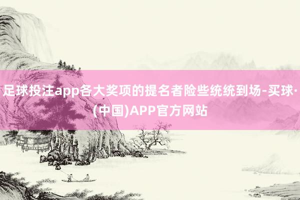 足球投注app各大奖项的提名者险些统统到场-买球·(中国)APP官方网站