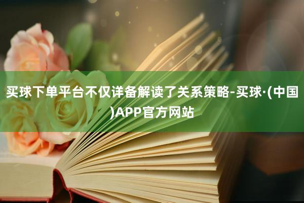 买球下单平台不仅详备解读了关系策略-买球·(中国)APP官方网站
