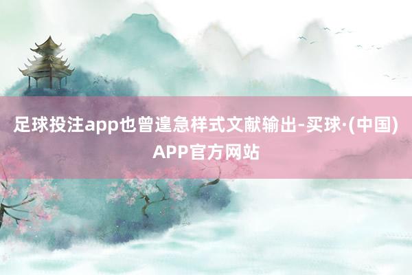 足球投注app也曾遑急样式文献输出-买球·(中国)APP官方网站