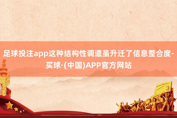 足球投注app这种结构性调遣虽升迁了信息整合度-买球·(中国)APP官方网站