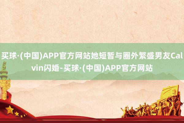 买球·(中国)APP官方网站她短暂与圈外繁盛男友Calvin闪婚-买球·(中国)APP官方网站