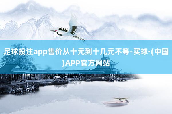 足球投注app售价从十元到十几元不等-买球·(中国)APP官方网站