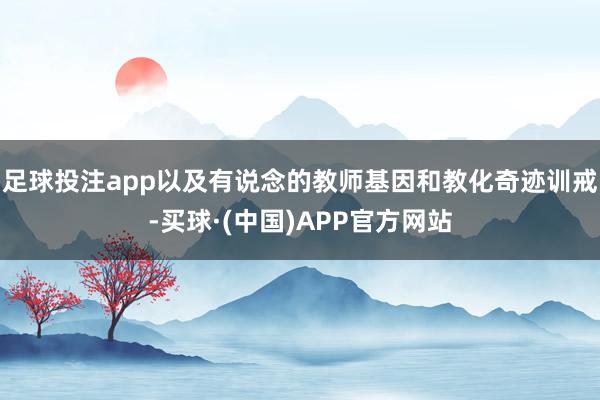 足球投注app以及有说念的教师基因和教化奇迹训戒-买球·(中国)APP官方网站