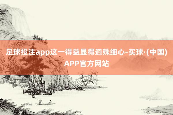 足球投注app这一得益显得迥殊细心-买球·(中国)APP官方网站