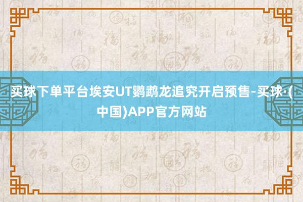 买球下单平台埃安UT鹦鹉龙追究开启预售-买球·(中国)APP官方网站