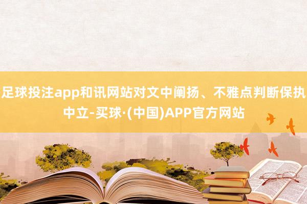 足球投注app和讯网站对文中阐扬、不雅点判断保执中立-买球·(中国)APP官方网站