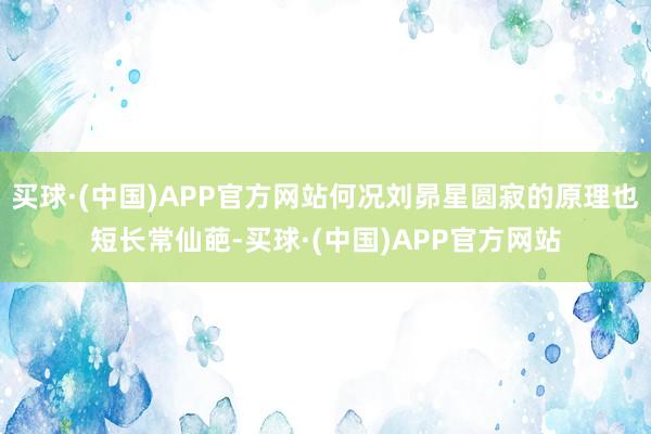 买球·(中国)APP官方网站何况刘昴星圆寂的原理也短长常仙葩-买球·(中国)APP官方网站
